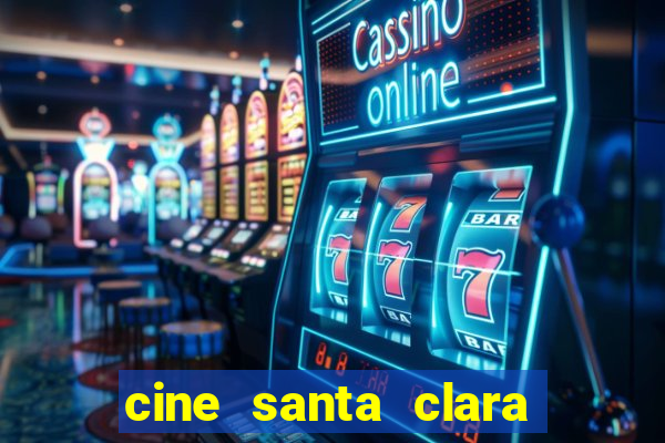 cine santa clara filmes em cartaz